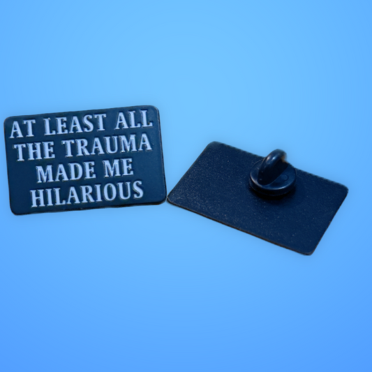 “At Least All the Trauma Made Me Hilarious” Metal Pin