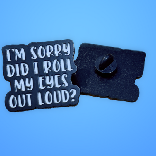“I’m Sorry Did I Roll My Eyes Out Loud?” Metal Pin